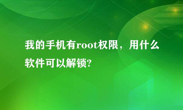 我的手机有root权限，用什么软件可以解锁?