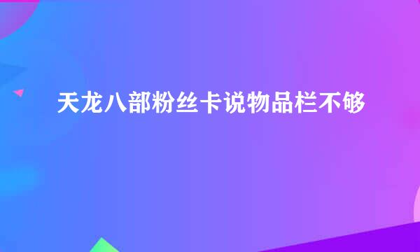 天龙八部粉丝卡说物品栏不够