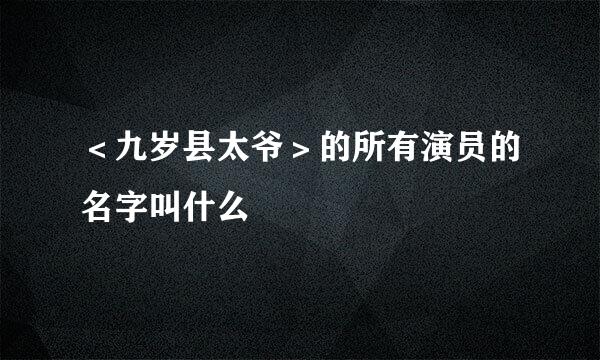 ＜九岁县太爷＞的所有演员的名字叫什么