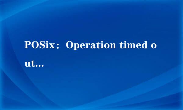 POSix：Operation timed out是什么意思？