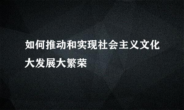 如何推动和实现社会主义文化大发展大繁荣