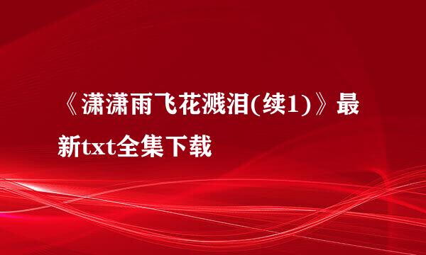 《潇潇雨飞花溅泪(续1)》最新txt全集下载