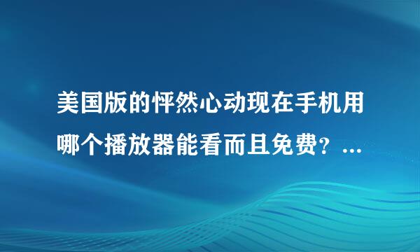 美国版的怦然心动现在手机用哪个播放器能看而且免费？（我试过了好多什么优酷啊，百度影音，pps，暴风