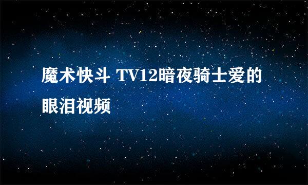 魔术快斗 TV12暗夜骑士爱的眼泪视频