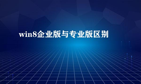 win8企业版与专业版区别