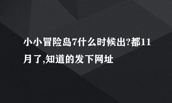 小小冒险岛7什么时候出?都11月了,知道的发下网址