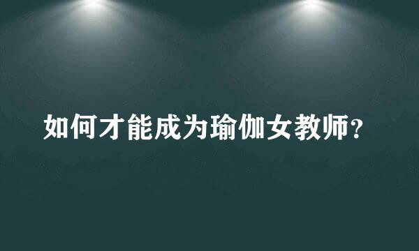 如何才能成为瑜伽女教师？