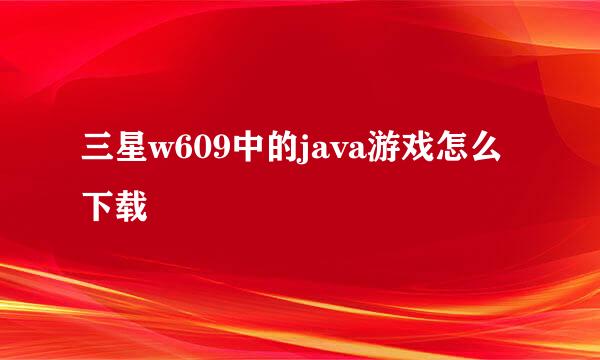 三星w609中的java游戏怎么下载