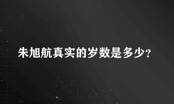 朱旭航真实的岁数是多少？