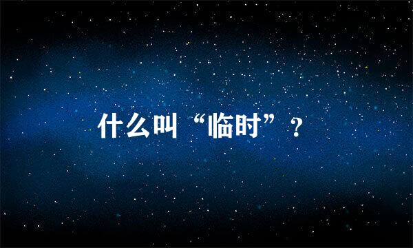 什么叫“临时”？