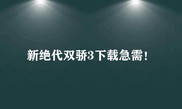 新绝代双骄3下载急需！