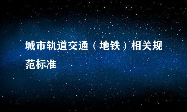 城市轨道交通（地铁）相关规范标准