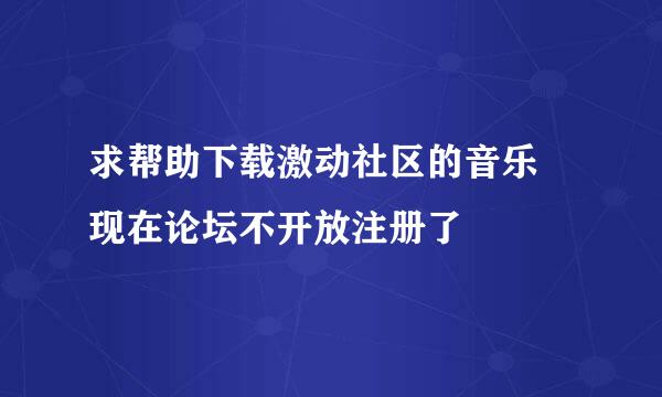 求帮助下载激动社区的音乐 现在论坛不开放注册了