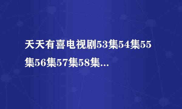 天天有喜电视剧53集54集55集56集57集58集全集_[天天有喜全集]腾讯视频上哪里有?