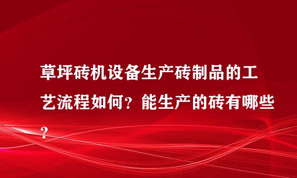 草坪砖机设备生产砖制品的工艺流程如何？能生产的砖有哪些？