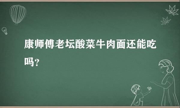 康师傅老坛酸菜牛肉面还能吃吗？