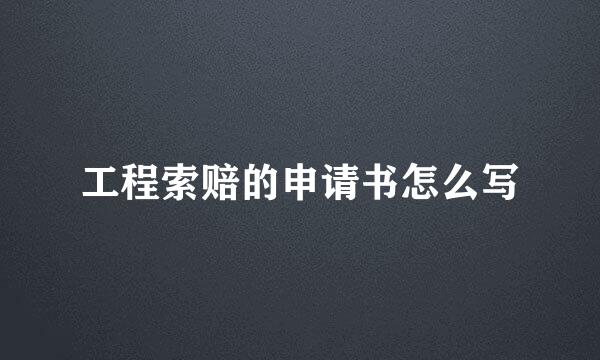 工程索赔的申请书怎么写