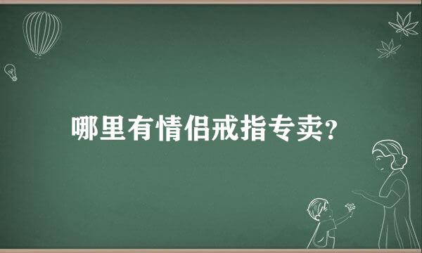 哪里有情侣戒指专卖？