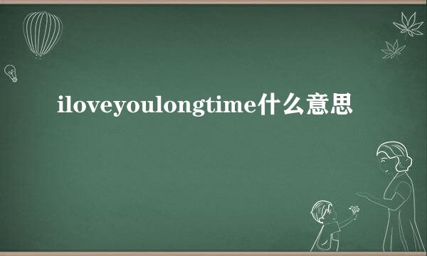 iloveyoulongtime什么意思