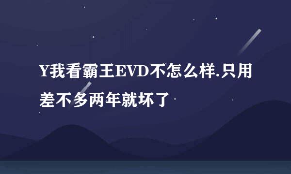 Y我看霸王EVD不怎么样.只用差不多两年就坏了