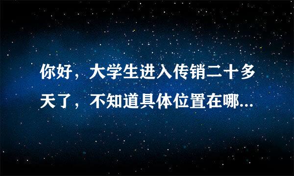 你好，大学生进入传销二十多天了，不知道具体位置在哪里，怎么查找他的位置？