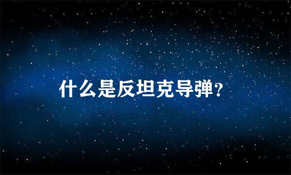 什么是反坦克导弹？