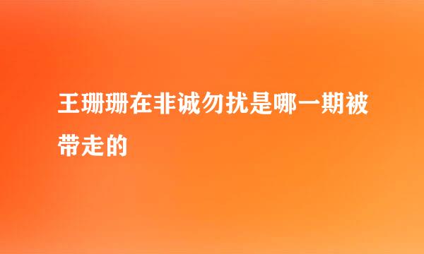 王珊珊在非诚勿扰是哪一期被带走的