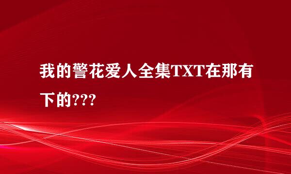 我的警花爱人全集TXT在那有下的???