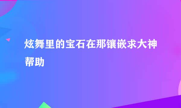 炫舞里的宝石在那镶嵌求大神帮助