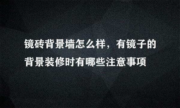 镜砖背景墙怎么样，有镜子的背景装修时有哪些注意事项