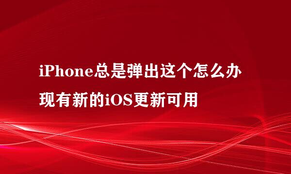 iPhone总是弹出这个怎么办 现有新的iOS更新可用