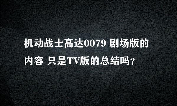 机动战士高达0079 剧场版的内容 只是TV版的总结吗？