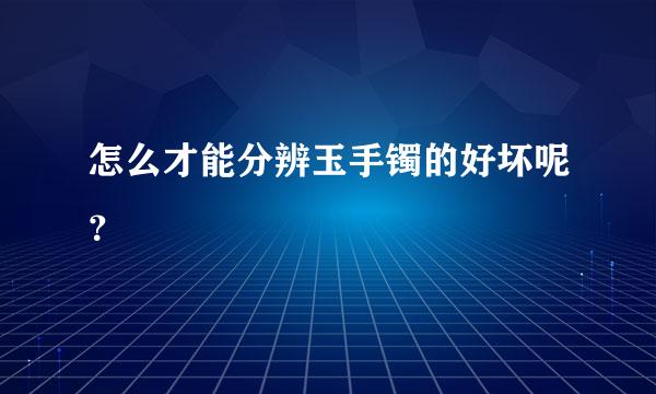 怎么才能分辨玉手镯的好坏呢？