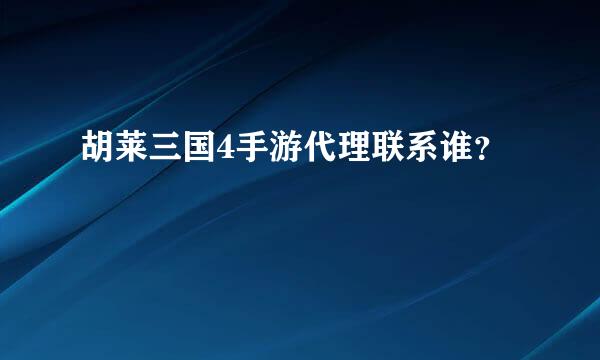 胡莱三国4手游代理联系谁？