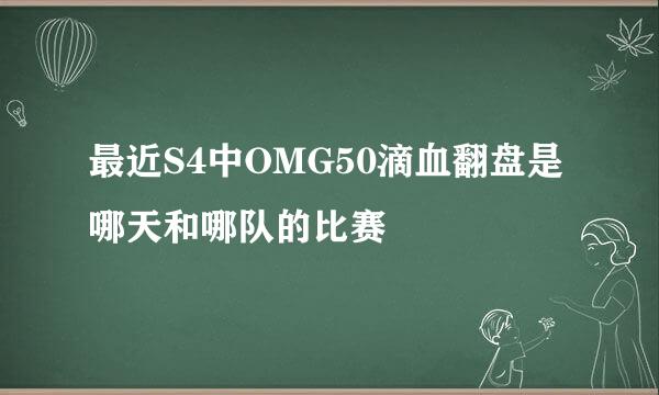 最近S4中OMG50滴血翻盘是哪天和哪队的比赛