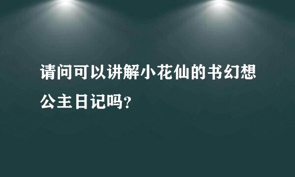 请问可以讲解小花仙的书幻想公主日记吗？