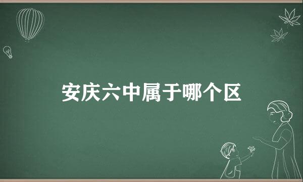 安庆六中属于哪个区