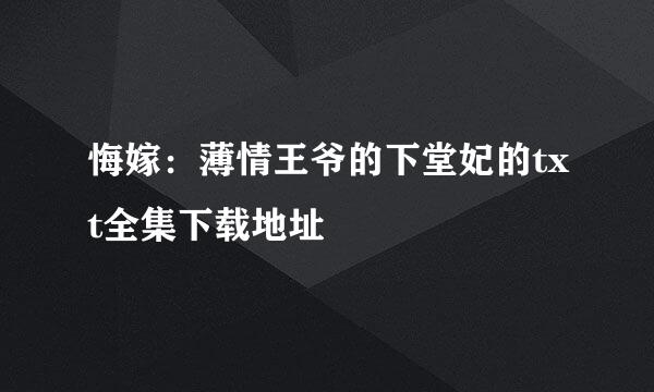 悔嫁：薄情王爷的下堂妃的txt全集下载地址