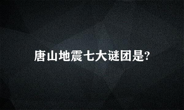 唐山地震七大谜团是?