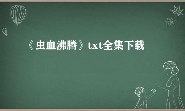 《虫血沸腾》txt全集下载