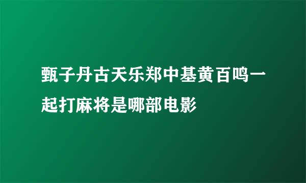 甄子丹古天乐郑中基黄百鸣一起打麻将是哪部电影