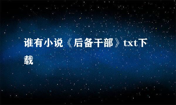 谁有小说《后备干部》txt下载