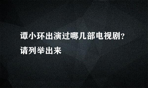 谭小环出演过哪几部电视剧？请列举出来