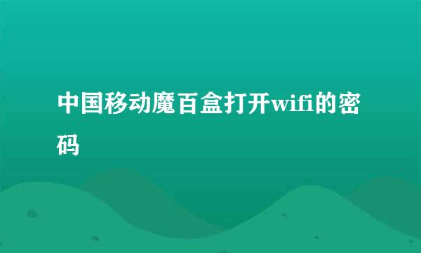 中国移动魔百盒打开wifi的密码