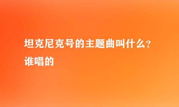 坦克尼克号的主题曲叫什么？谁唱的