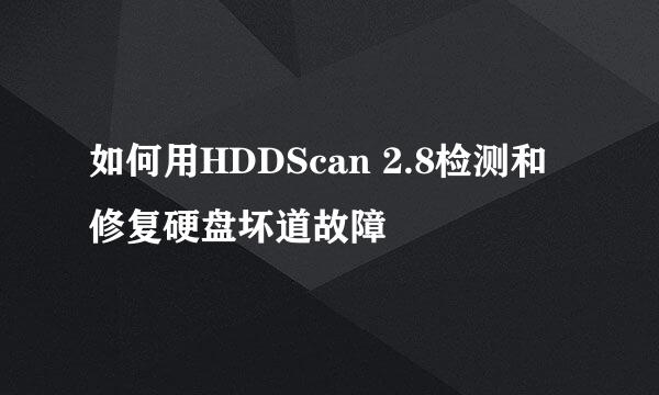 如何用HDDScan 2.8检测和修复硬盘坏道故障