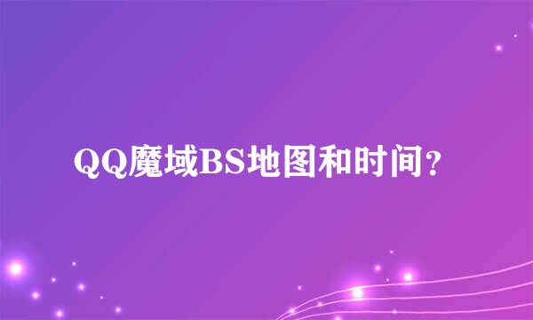 QQ魔域BS地图和时间？