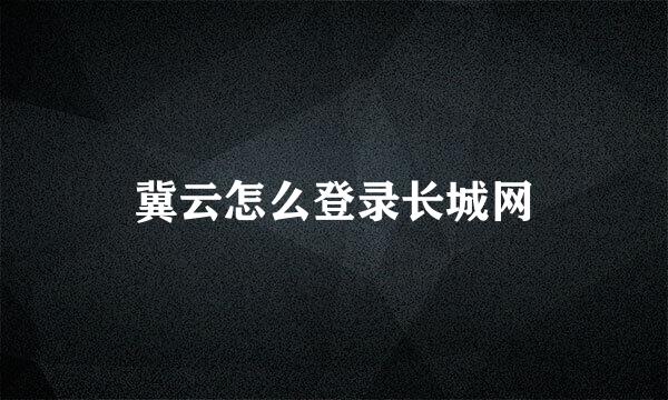 冀云怎么登录长城网