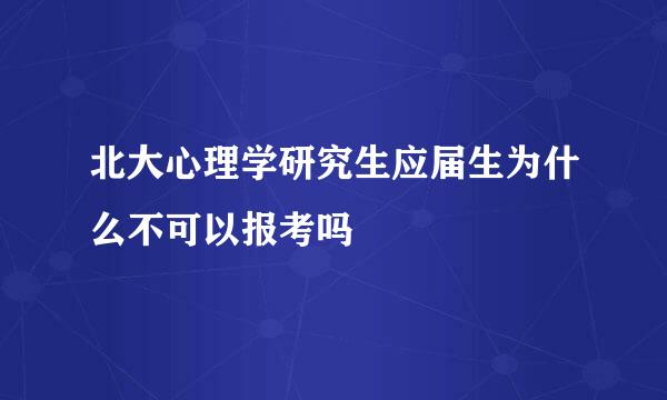 北大心理学研究生应届生为什么不可以报考吗