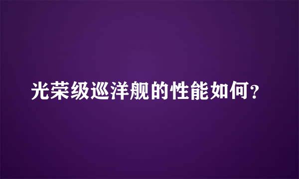 光荣级巡洋舰的性能如何？